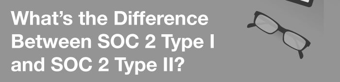 Difference Between SOC2 Type I and Type II Reports