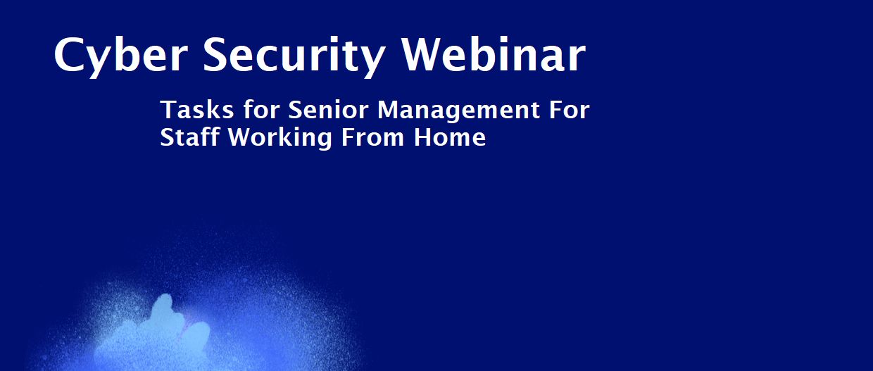 Cyber Security Webinar – Working From Home – For Senior Management