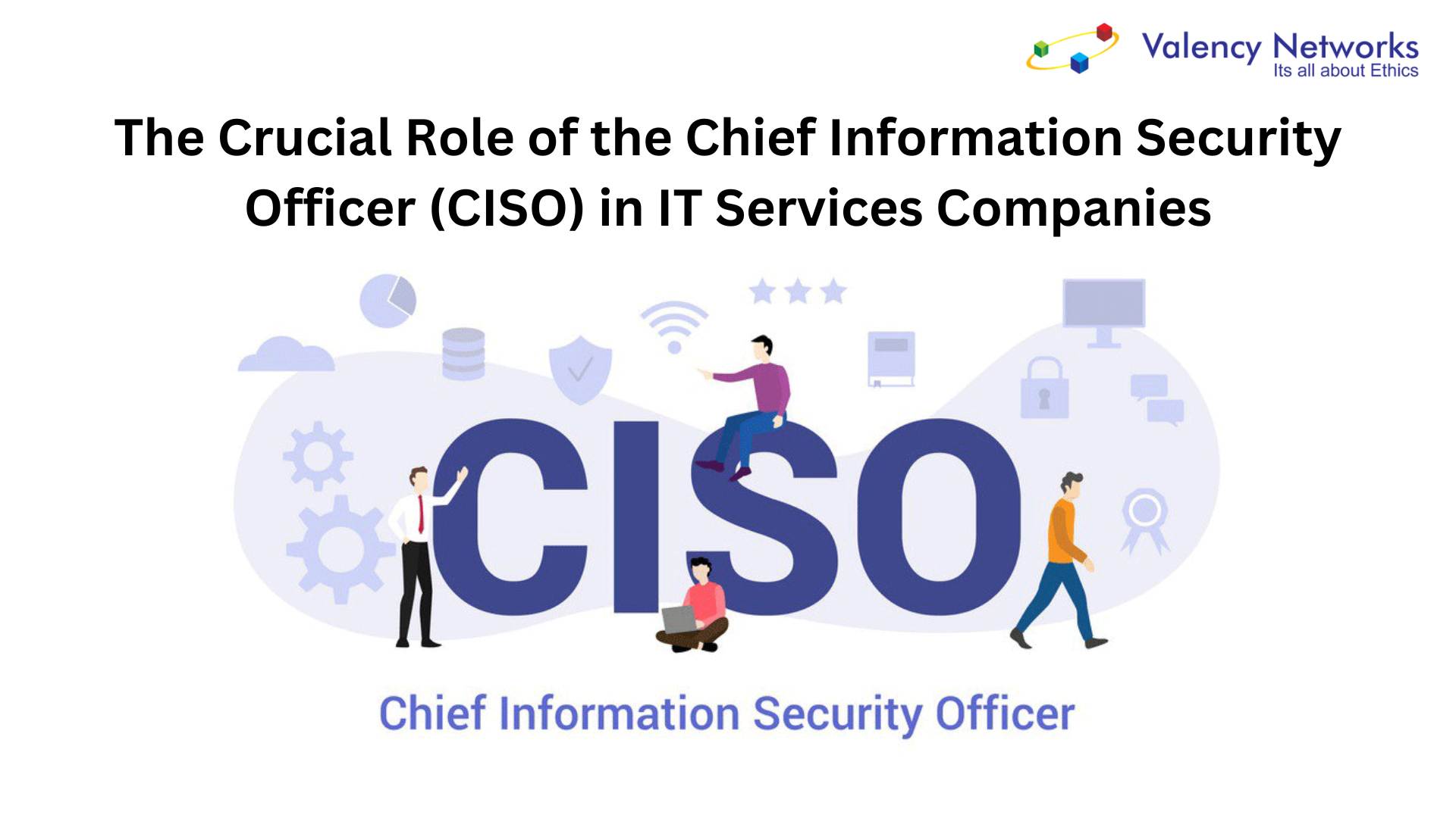 The Crucial Role of the Chief Information Security Officer (CISO) in IT Services Companies